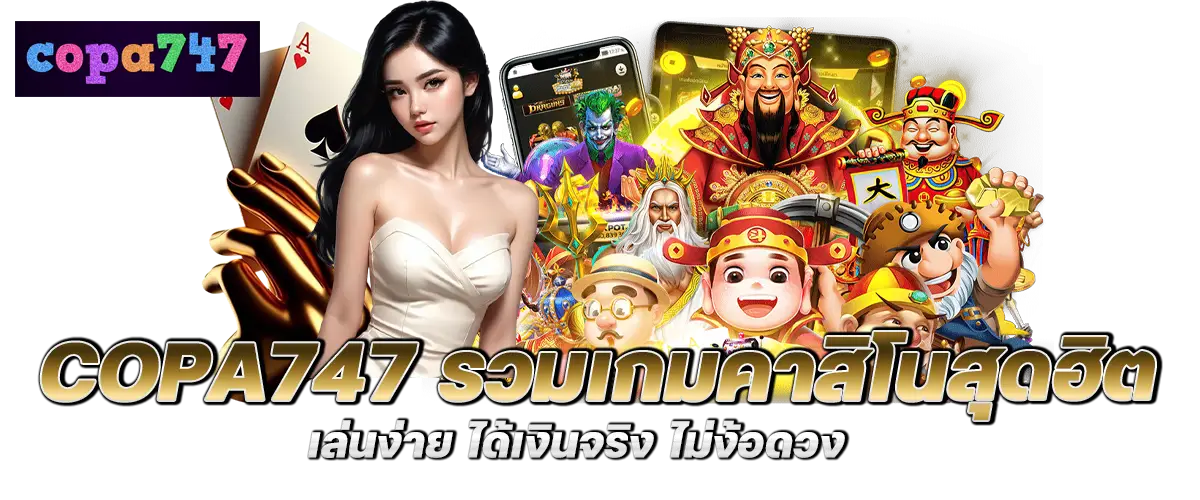 copa747 รวมเกมคาสิโนสุดฮิต เล่นง่าย ได้เงินจริง ไม่ง้อดวง